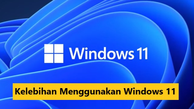 Kelebihan Menggunakan Windows 11